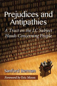 Title: Prejudices and Antipathies: A Tract on the LC Subject Heads Concerning People, Author: Sanford Berman