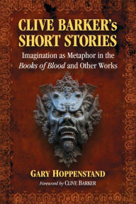 Title: Clive Barker's Short Stories: Imagination as Metaphor in the Books of Blood and Other Works, Author: Gary Hoppenstand