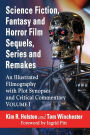 Science Fiction, Fantasy and Horror Film Sequels, Series and Remakes: An Illustrated Filmography with Plot Synopses and Critical Commentary, Volume I
