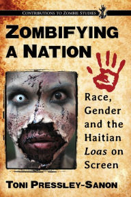 Title: Zombifying a Nation: Race, Gender and the Haitian Loas on Screen, Author: Toni Pressley-Sanon