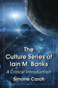 Title: The Culture Series of Iain M. Banks: A Critical Introduction, Author: Simone Caroti
