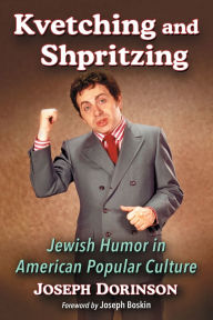 Title: Kvetching and Shpritzing: Jewish Humor in American Popular Culture, Author: Joseph Dorinson