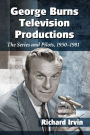 George Burns Television Productions: The Series and Pilots, 1950-1981