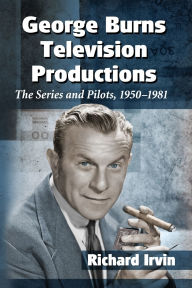 Title: George Burns Television Productions: The Series and Pilots, 1950-1981, Author: Richard Irvin