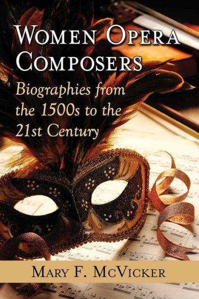 Women Opera Composers: Biographies from the 1500s to the 21st Century