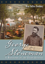 Title: George Stoneman: A Biography of the Union General, Author: Ben Fuller Fordney