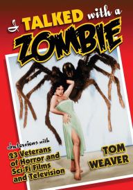 Title: I Talked with a Zombie: Interviews with 23 Veterans of Horror and Sci-Fi Films and Television, Author: Tom Weaver