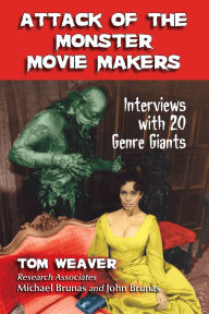 Title: Attack of the Monster Movie Makers: Interviews with 20 Genre Giants, Author: Tom Weaver