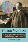 Victor Vaughan: A Biography of the Pioneering Bacteriologist, 1851-1929