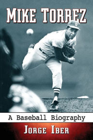 Title: Mike Torrez: A Baseball Biography, Author: Jorge Iber