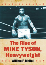 Title: The Rise of Mike Tyson, Heavyweight, Author: William F. McNeil