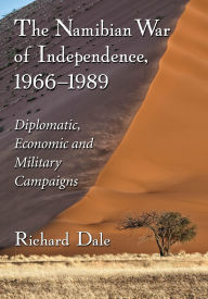 Title: The Namibian War of Independence, 1966-1989: Diplomatic, Economic and Military Campaigns, Author: Richard Dale