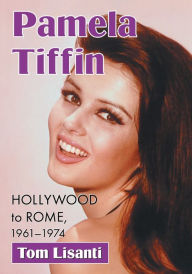 Title: Pamela Tiffin: Hollywood to Rome, 1961-1974, Author: Tom Lisanti