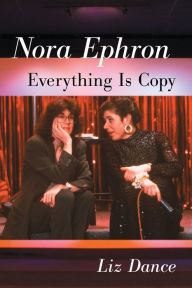 Title: Nora Ephron: Everything Is Copy, Author: Liz Dance