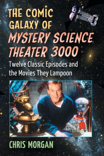 The Comic Galaxy of Mystery Science Theater 3000: Twelve Classic Episodes and the Movies They Lampoon