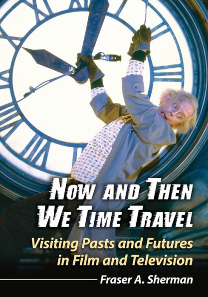 Now and Then We Time Travel: Visiting Pasts Futures Film Television