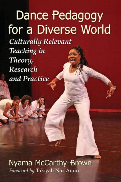 Dance Pedagogy for a Diverse World: Culturally Relevant Teaching Theory, Research and Practice