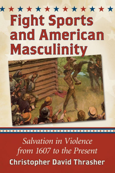 Fight Sports and American Masculinity: Salvation Violence from 1607 to the Present