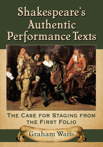 Shakespeare's Authentic Performance Texts: the Case for Staging from First Folio