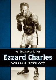 Title: Ezzard Charles: A Boxing Life, Author: William Dettloff