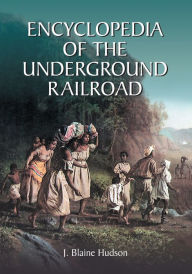 Title: Encyclopedia of the Underground Railroad, Author: J. Blaine Hudson