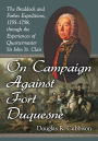 On Campaign Against Fort Duquesne: The Braddock and Forbes Expeditions, 1755-1758, through the Experiences of Quartermaster Sir John St. Clair