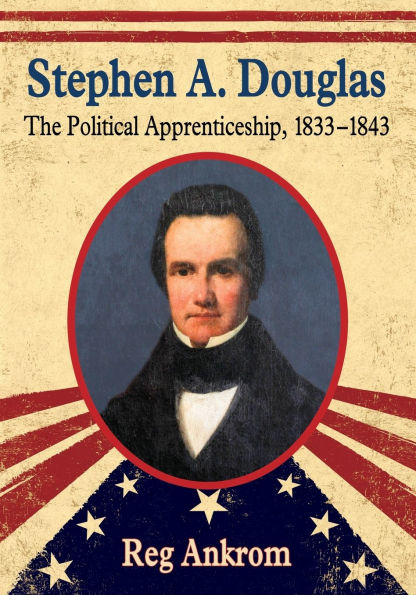 Stephen A. Douglas: The Political Apprenticeship, 1833-1843