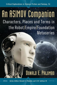 Title: An Asimov Companion: Characters, Places and Terms in the Robot/Empire/Foundation Metaseries, Author: Donald E. Palumbo