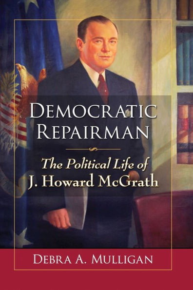 Democratic Repairman: The Political Life of J. Howard McGrath