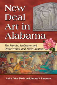 Title: New Deal Art in Alabama: The Murals, Sculptures and Other Works, and Their Creators, Author: Anita Price Davis