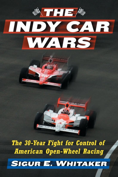 The Indy Car Wars: 30-Year Fight for Control of American Open-Wheel Racing