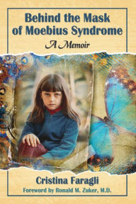 Title: Behind the Mask of Moebius Syndrome: A Memoir, Author: Cristina Faragli