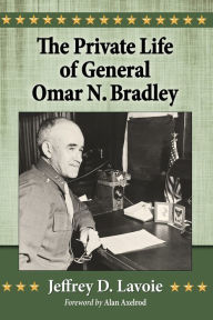 Title: The Private Life of General Omar N. Bradley, Author: Jeffrey D. Lavoie