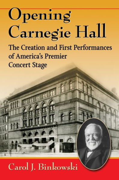 Opening Carnegie Hall: The Creation and First Performances of America's Premier Concert Stage