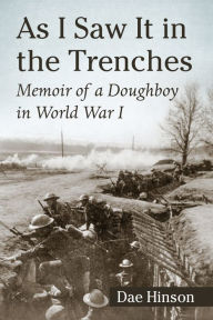 Title: As I Saw It in the Trenches: Memoir of a Doughboy in World War I, Author: Dae Hinson