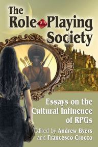 Title: The Role-Playing Society: Essays on the Cultural Influence of RPGs, Author: Andrew Byers