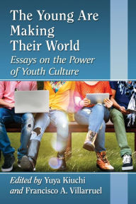 Title: The Young Are Making Their World: Essays on the Power of Youth Culture, Author: Yuya Kiuchi