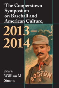 Title: The Cooperstown Symposium on Baseball and American Culture, 2013-2014, Author: William M. Simons
