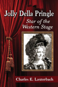 Title: Jolly Della Pringle: Star of the Western Stage, Author: Charles E. Lauterbach