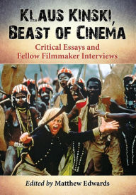 Title: Klaus Kinski, Beast of Cinema: Critical Essays and Fellow Filmmaker Interviews, Author: Matthew Edwards