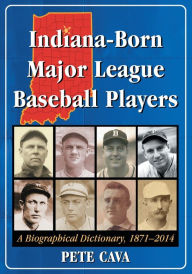 Title: Indiana-Born Major League Baseball Players: A Biographical Dictionary, 1871-2014, Author: Pete Cava