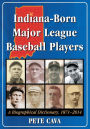 Indiana-Born Major League Baseball Players: A Biographical Dictionary, 1871-2014