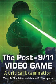 Title: The Post-9/11 Video Game: A Critical Examination, Author: Marc A. Ouellette