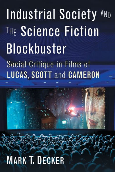 Industrial Society and the Science Fiction Blockbuster: Social Critique Films of Lucas, Scott Cameron