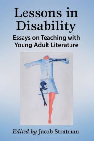 Title: Lessons in Disability: Essays on Teaching with Young Adult Literature, Author: Jacob Stratman