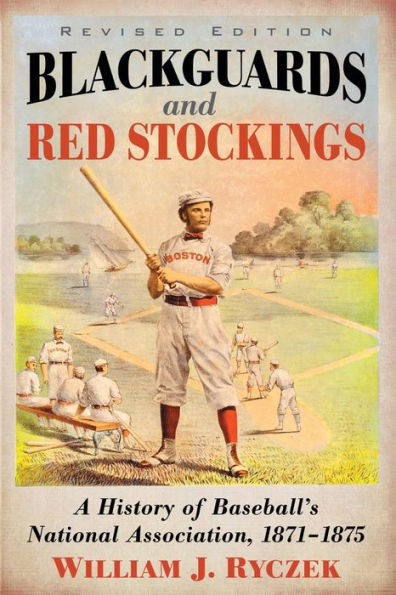 Blackguards and Red Stockings: A History of Baseball's National Association, 1871-1875, Revised Edition