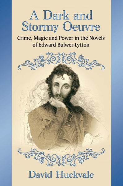 A Dark and Stormy Oeuvre: Crime, Magic Power the Novels of Edward Bulwer-Lytton