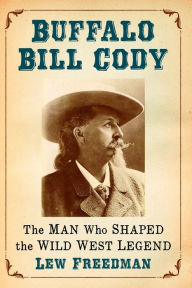 Buffalo Bill Cody: The Man Who Shaped the Wild West Legend