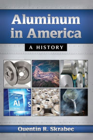 Title: Aluminum in America: A History, Author: Quentin R. Skrabec