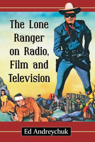 Title: The Lone Ranger on Radio, Film and Television, Author: Ed Andreychuk